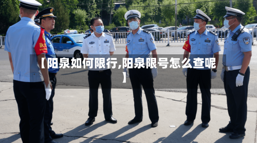 【阳泉如何限行,阳泉限号怎么查呢】