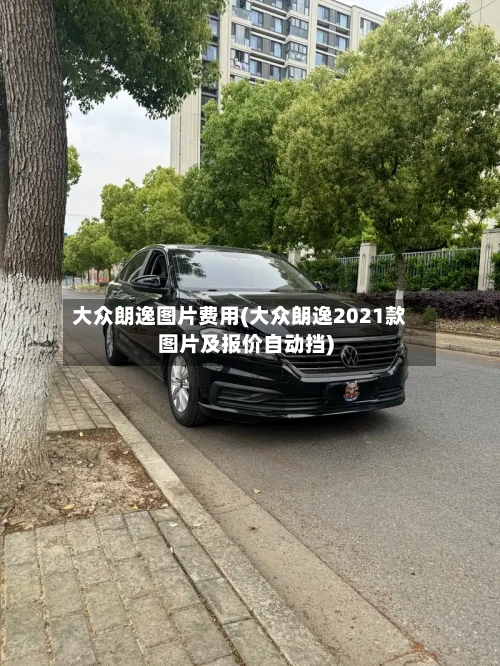 大众朗逸图片费用(大众朗逸2021款图片及报价自动挡)