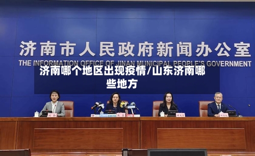 济南哪个地区出现疫情/山东济南哪些地方