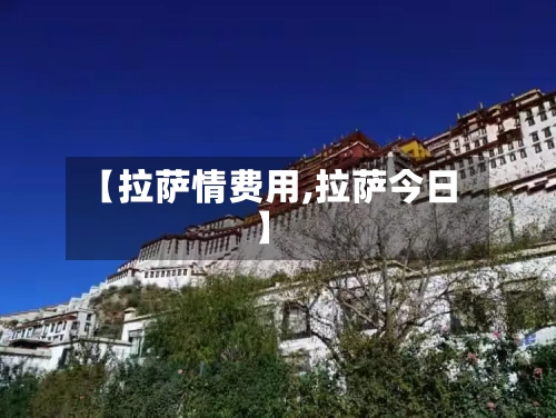 【拉萨情费用,拉萨今日】