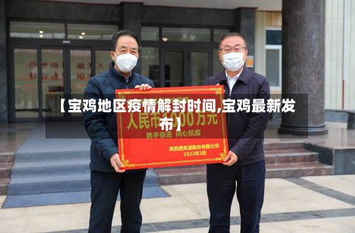 【宝鸡地区疫情解封时间,宝鸡最新发布】