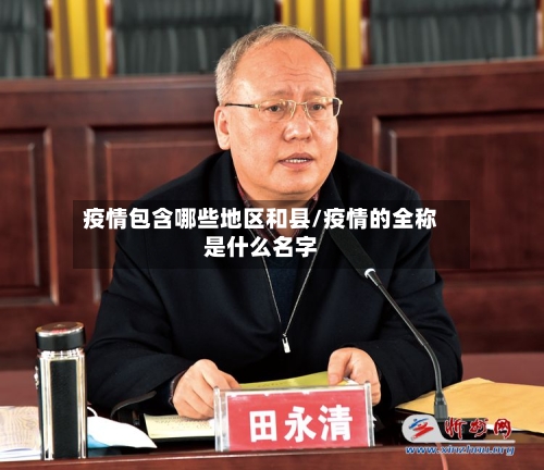 疫情包含哪些地区和县/疫情的全称是什么名字-第2张图片