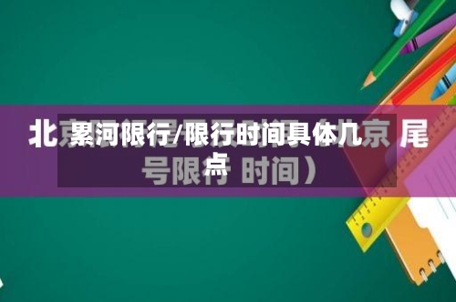 累河限行/限行时间具体几点-第2张图片