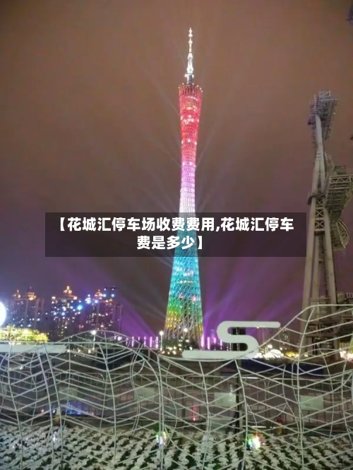 【花城汇停车场收费费用,花城汇停车费是多少】