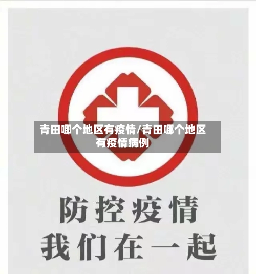 青田哪个地区有疫情/青田哪个地区有疫情病例-第3张图片