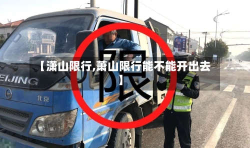 【潇山限行,萧山限行能不能开出去】