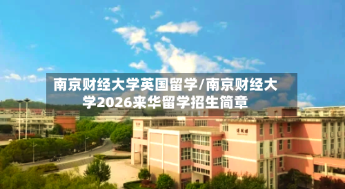 南京财经大学英国留学/南京财经大学2026来华留学招生简章-第2张图片