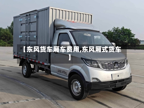 【东风货车厢车费用,东风厢式货车】