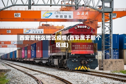 西安是什么地区疫情(西安属于那个区域)
