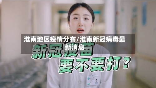 淮南地区疫情分布/淮南新冠病毒最新消息-第3张图片