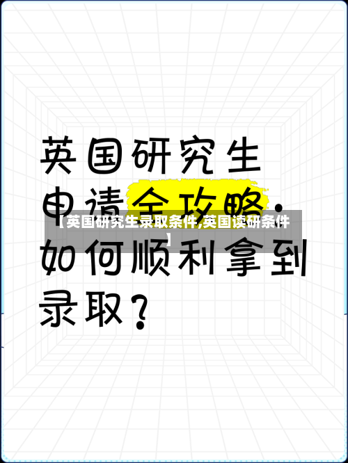 【英国研究生录取条件,英国读研条件】-第3张图片
