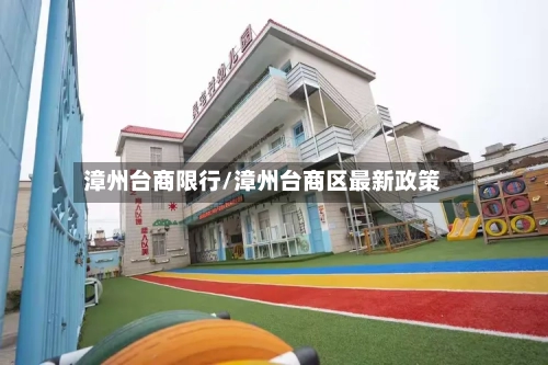 漳州台商限行/漳州台商区最新政策-第2张图片