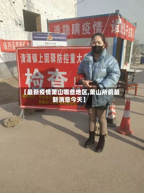 【最新疫情萧山哪些地区,萧山所前最新消息今天】-第2张图片