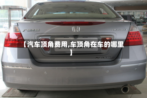 【汽车顶角费用,车顶角在车的哪里】