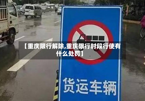 【重庆限行解除,重庆限行时段行使有什么处罚】-第2张图片