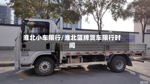 淮北小车限行/淮北蓝牌货车限行时间-第2张图片