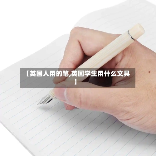 【英国人用的笔,英国学生用什么文具】