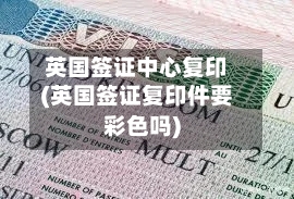 英国签证中心复印(英国签证复印件要彩色吗)