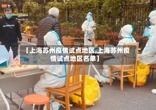 【上海苏州疫情试点地区,上海苏州疫情试点地区名单】