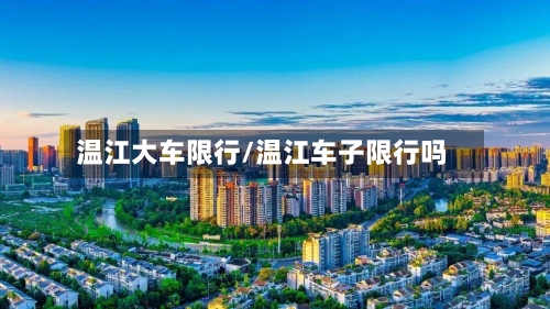 温江大车限行/温江车子限行吗-第2张图片