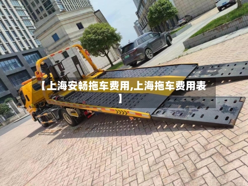 【上海安畅拖车费用,上海拖车费用表】-第2张图片