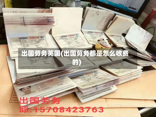 出国劳务英国(出国劳务都是怎么收费的)-第3张图片