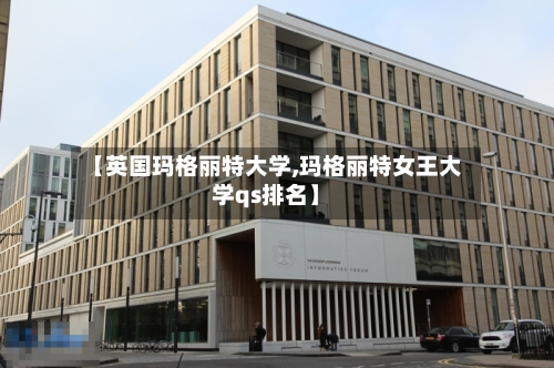 【英国玛格丽特大学,玛格丽特女王大学qs排名】-第2张图片