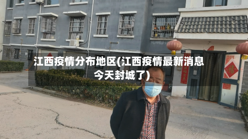 江西疫情分布地区(江西疫情最新消息今天封城了)