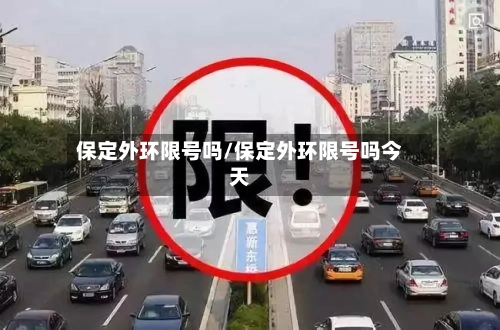 保定外环限号吗/保定外环限号吗今天-第2张图片