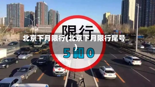 北京下月限行(北京下月限行尾号)
