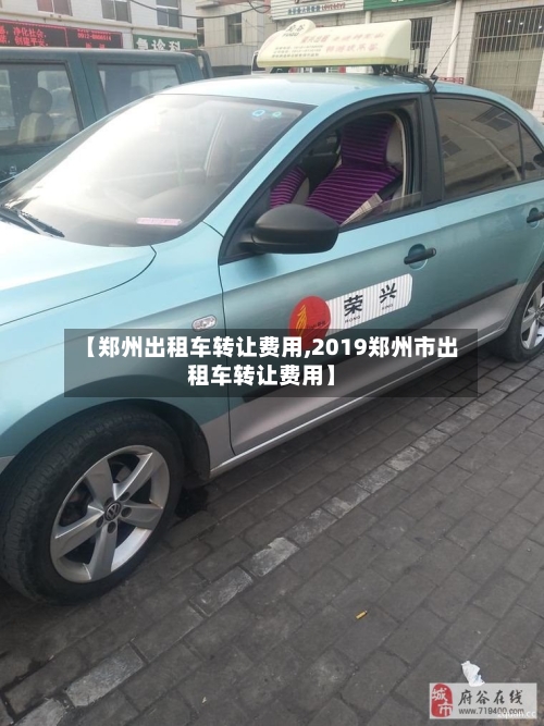 【郑州出租车转让费用,2019郑州市出租车转让费用】-第2张图片