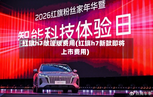 红旗h7敞篷版费用(红旗h7新款即将上市费用)-第2张图片