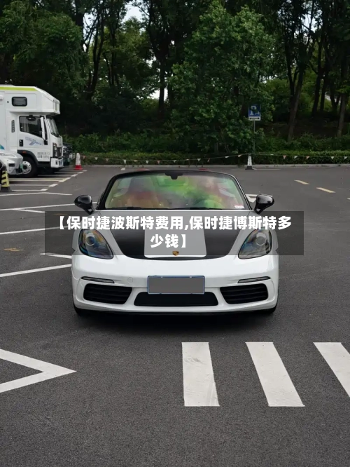 【保时捷波斯特费用,保时捷博斯特多少钱】