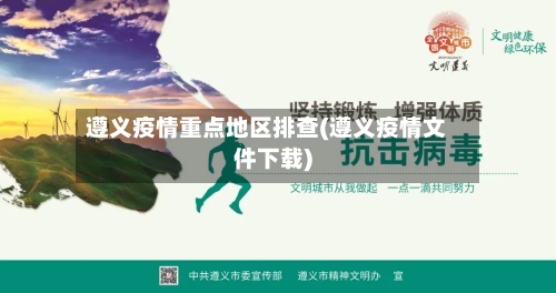 遵义疫情重点地区排查(遵义疫情文件下载)