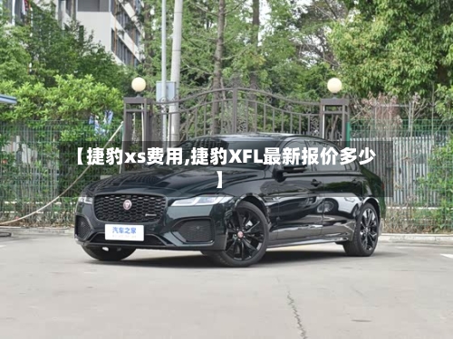 【捷豹xs费用,捷豹XFL最新报价多少】