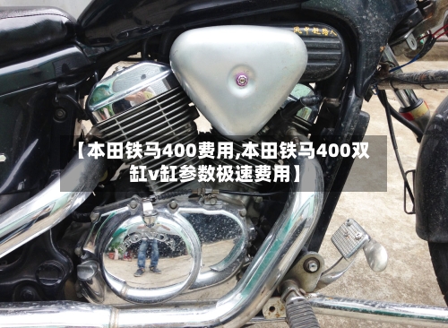 【本田铁马400费用,本田铁马400双缸v缸参数极速费用】