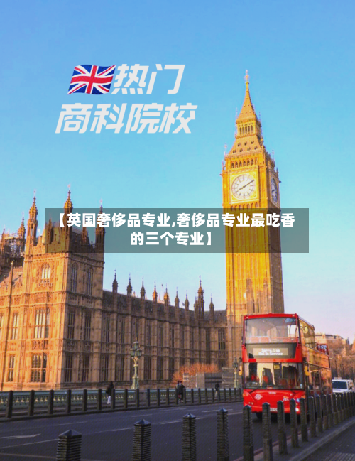 【英国奢侈品专业,奢侈品专业最吃香的三个专业】-第2张图片