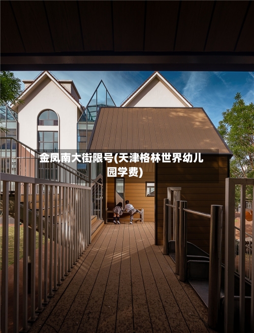 金凤南大街限号(天津格林世界幼儿园学费)