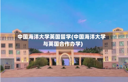 中国海洋大学英国留学(中国海洋大学与英国合作办学)-第3张图片