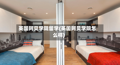 英国阿贝学院留学(英国阿贝学院怎么样)-第2张图片