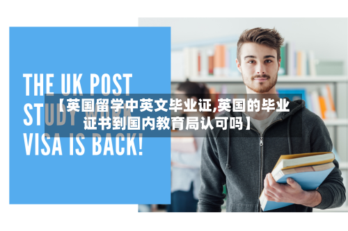 【英国留学中英文毕业证,英国的毕业证书到国内教育局认可吗】-第2张图片
