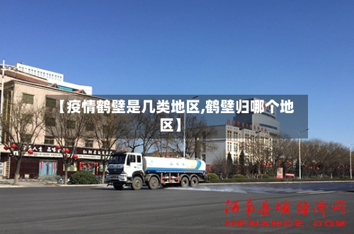 【疫情鹤壁是几类地区,鹤壁归哪个地区】-第2张图片