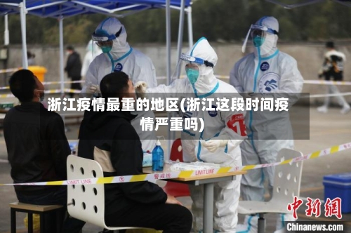 浙江疫情最重的地区(浙江这段时间疫情严重吗)