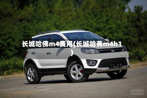 长城哈佛m4费用(长城哈弗m4h1)