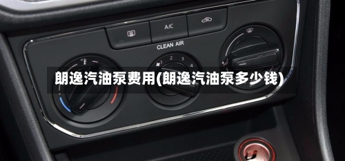 朗逸汽油泵费用(朗逸汽油泵多少钱)-第2张图片