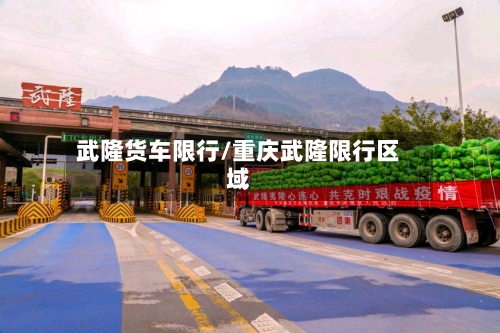 武隆货车限行/重庆武隆限行区域-第3张图片