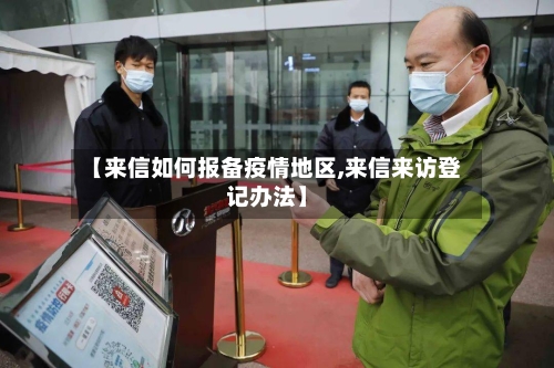 【来信如何报备疫情地区,来信来访登记办法】
