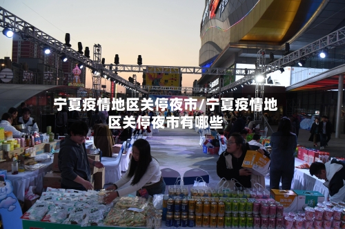 宁夏疫情地区关停夜市/宁夏疫情地区关停夜市有哪些-第3张图片