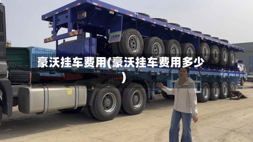 豪沃挂车费用(豪沃挂车费用多少)-第3张图片