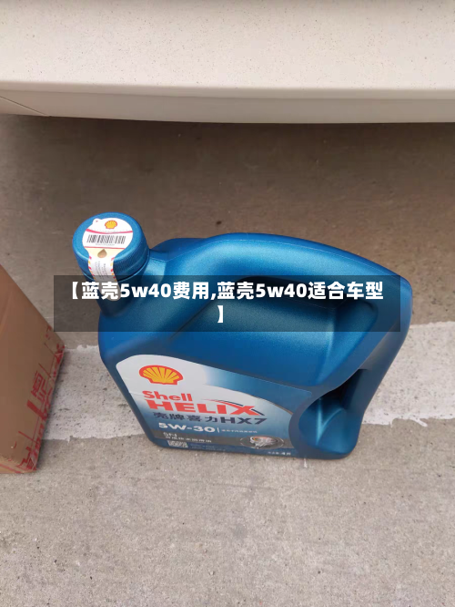 【蓝壳5w40费用,蓝壳5w40适合车型】-第2张图片